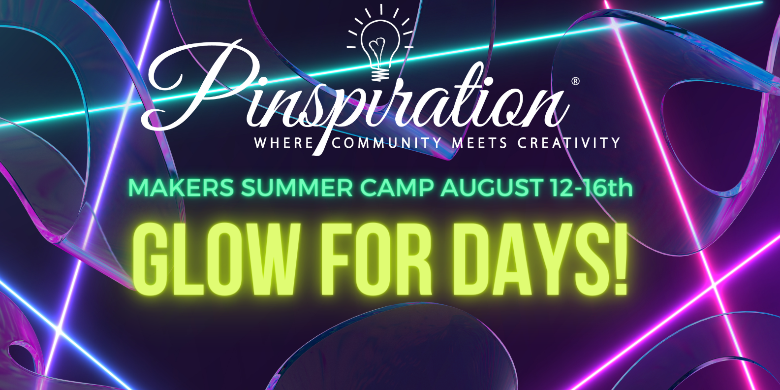 MAKERS SUMMER CAMP - WEEK 8 - GLOW FOR DAYS  AUG 12-16